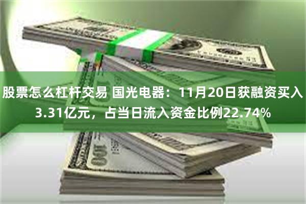 股票怎么杠杆交易 国光电器：11月20日获融资买入3.31亿元，占当日流入资金比例22.74%