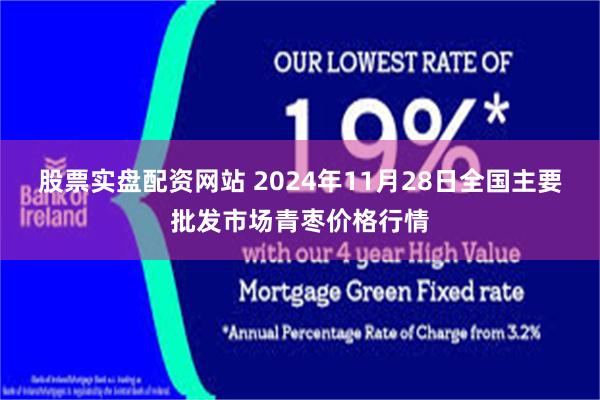 股票实盘配资网站 2024年11月28日全国主要批发市场青枣价格行情