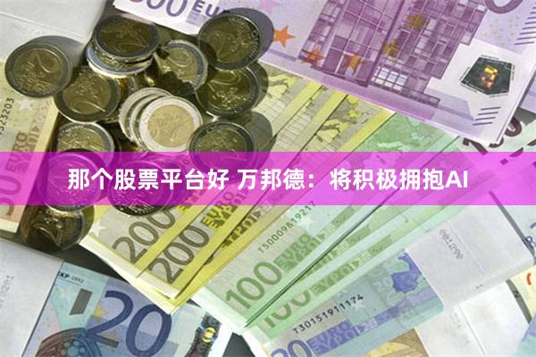 那个股票平台好 万邦德：将积极拥抱AI